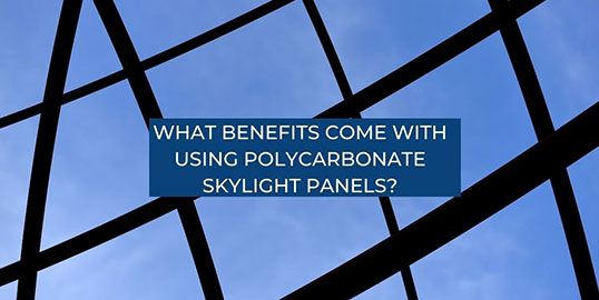 What Benefits Come with Using Polycarbonate Skylight Panels?